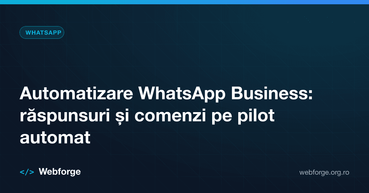 Automatizare WhatsApp Business: răspunsuri și comenzi pe pilot automat