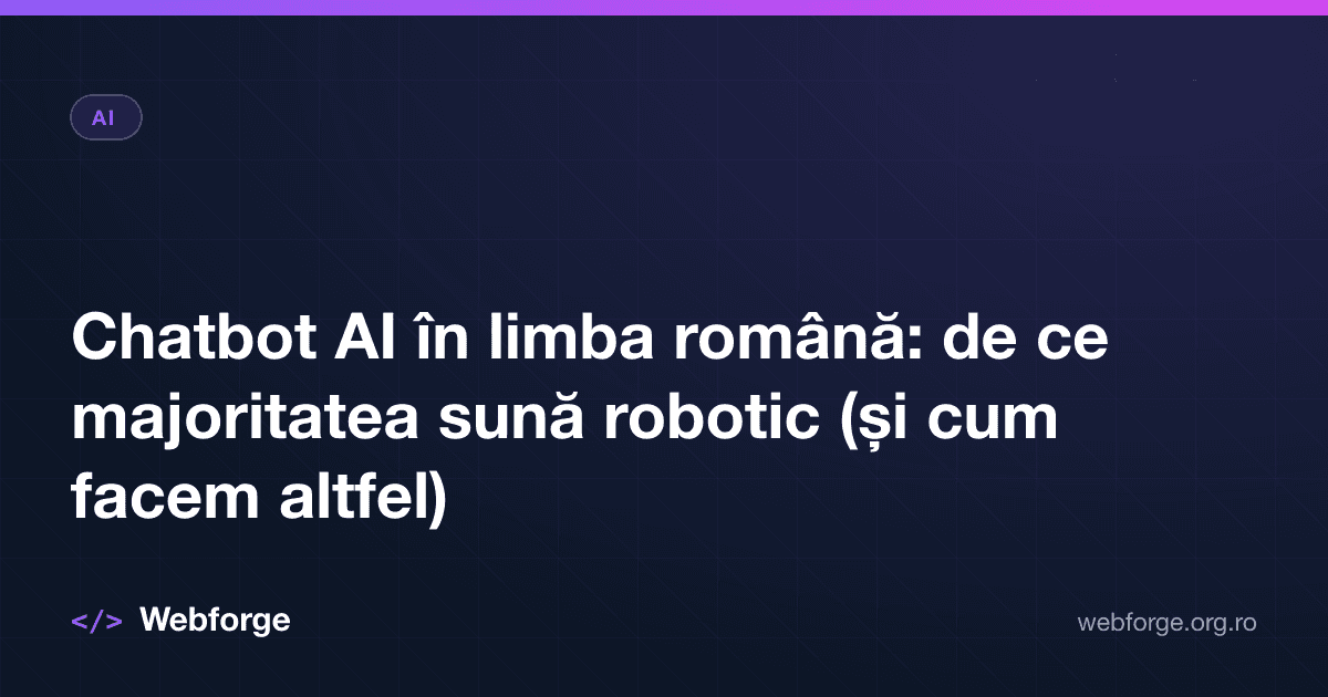 Chatbot AI în limba română: de ce majoritatea sună robotic (și cum facem altfel)