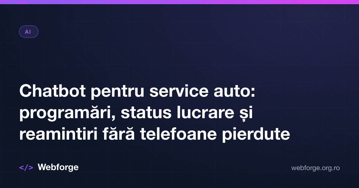 Chatbot pentru service auto: programări, status lucrare și reamintiri fără telefoane pierdute