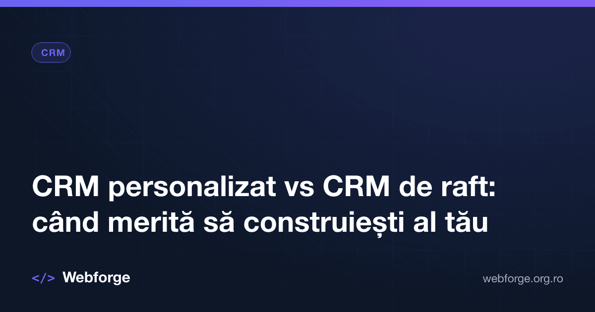 CRM personalizat vs CRM de raft: când merită să construiești al tău