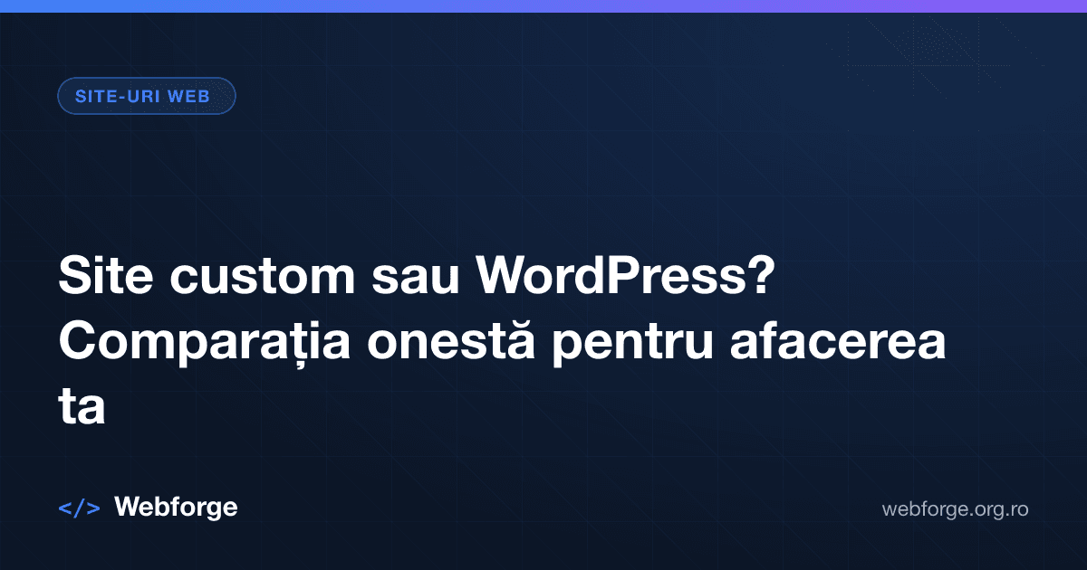 Site custom sau WordPress? Comparația onestă pentru afacerea ta